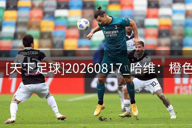[天下足球]20260817 哈维：橙色使命